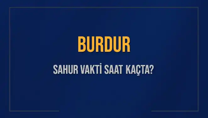 Burdur İçin 8 Mart 2025 Sahur Vakti ve İmsak Bilgileri