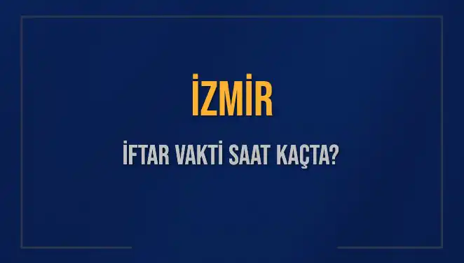 İzmir'de İftar Vakti: Saat Kaçta Okunuyor ve Ne Kadar Kaldı?