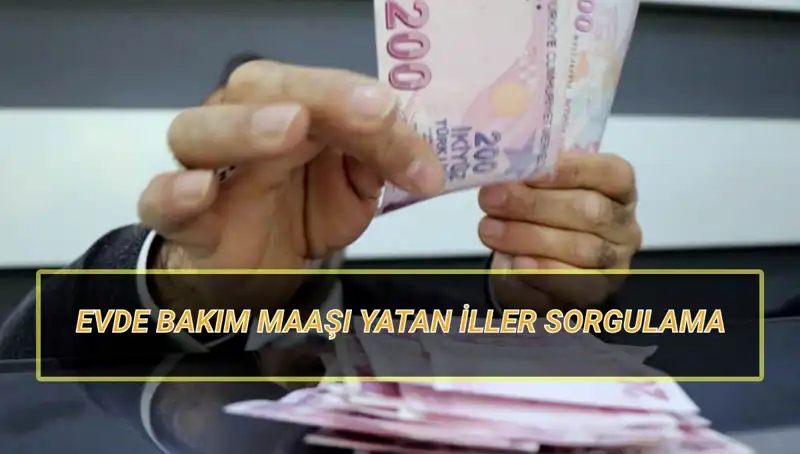 Evde Bakım Maaşı Yatan İller Nisan 2025 İçin Belli Oldu!